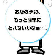 飲食店、オーナー様の悩み④：お店の予約、もっと簡単にとれないか？